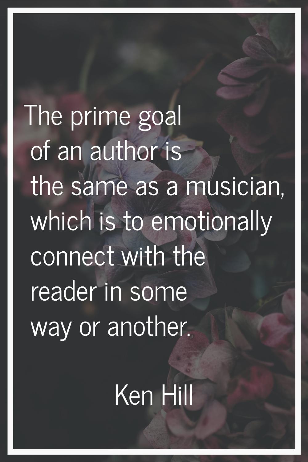 The prime goal of an author is the same as a musician, which is to emotionally connect with the rea