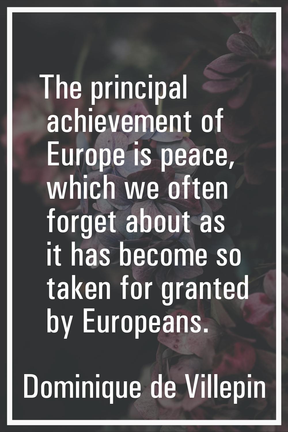 The principal achievement of Europe is peace, which we often forget about as it has become so taken