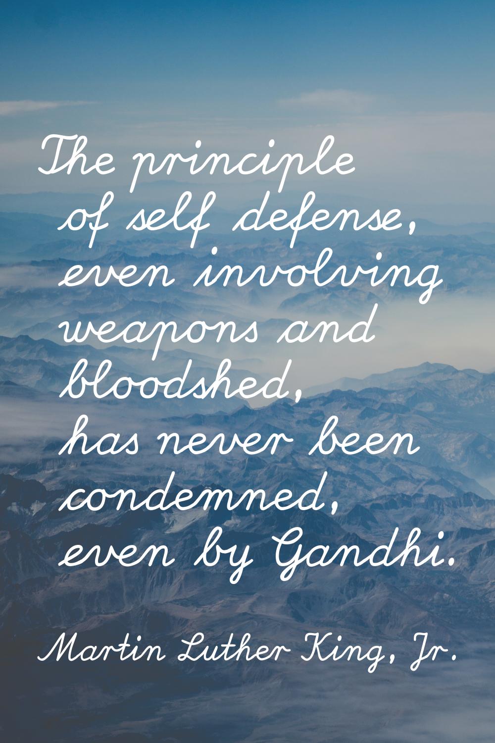 The principle of self defense, even involving weapons and bloodshed, has never been condemned, even