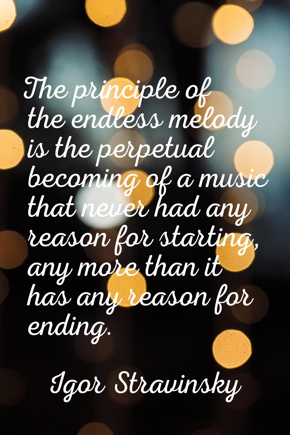The principle of the endless melody is the perpetual becoming of a music that never had any reason 
