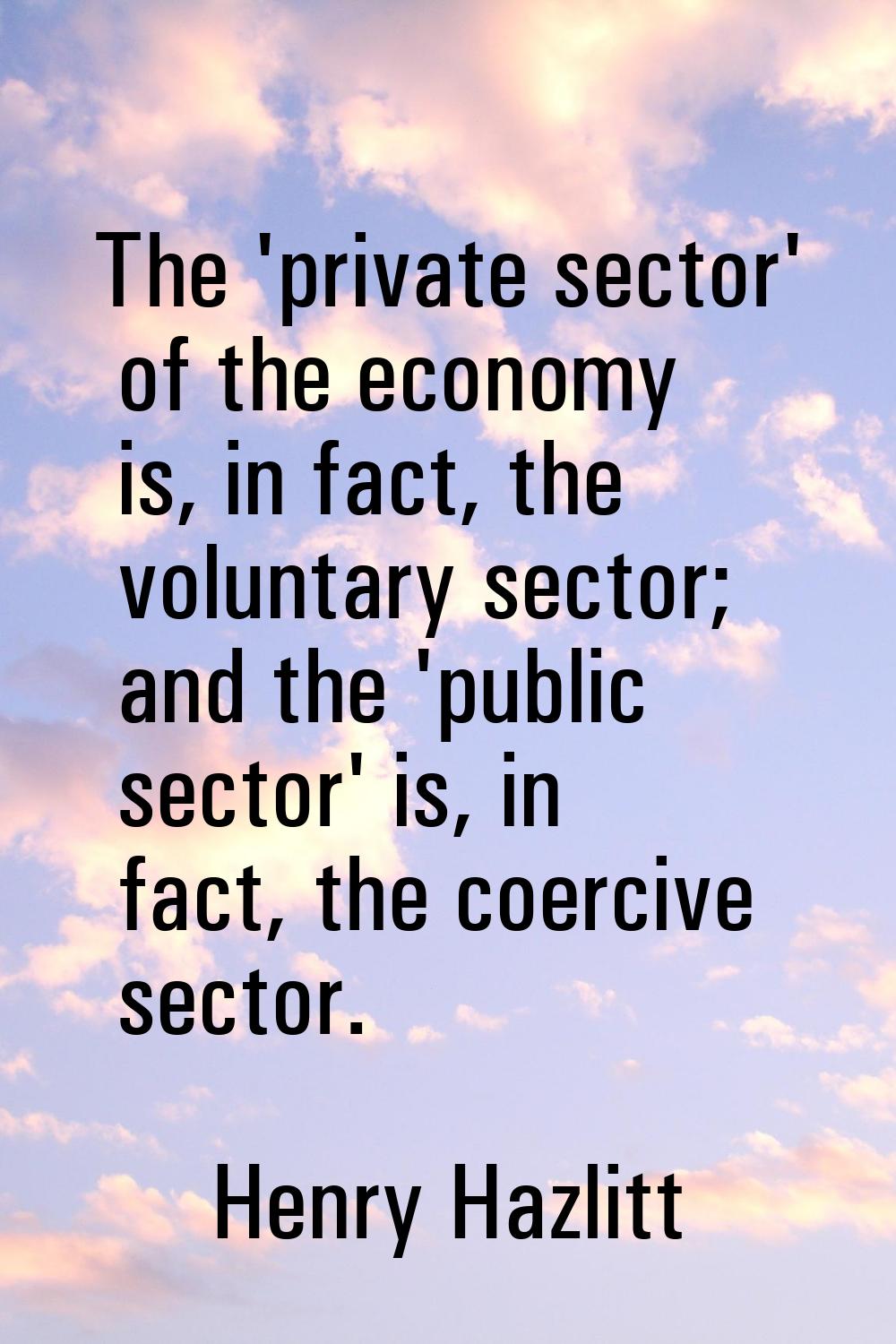 The 'private sector' of the economy is, in fact, the voluntary sector; and the 'public sector' is, 