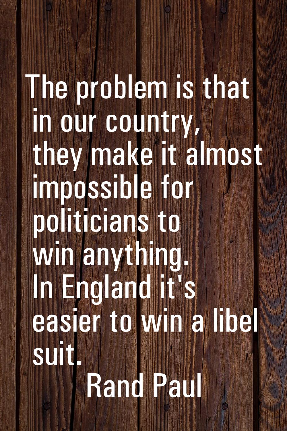The problem is that in our country, they make it almost impossible for politicians to win anything.