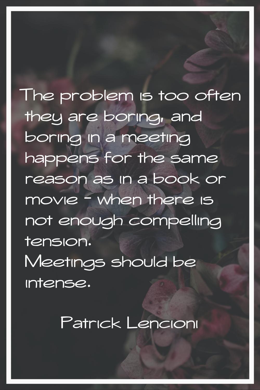 The problem is too often they are boring, and boring in a meeting happens for the same reason as in