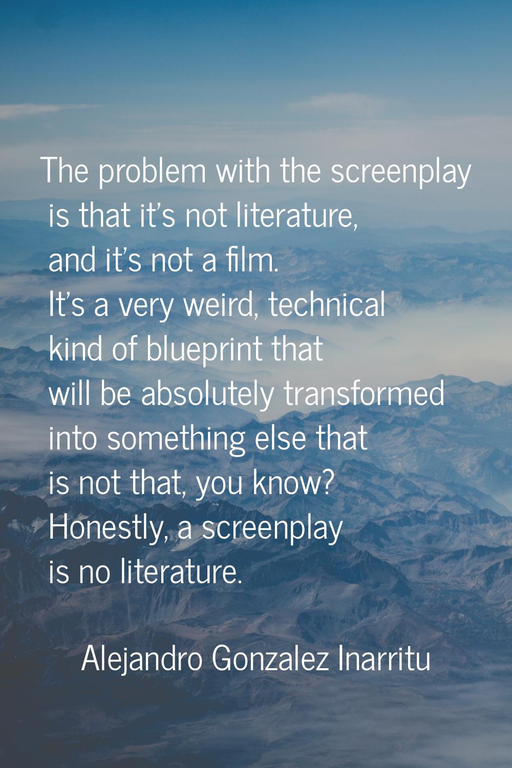 The problem with the screenplay is that it's not literature, and it's not a film. It's a very weird