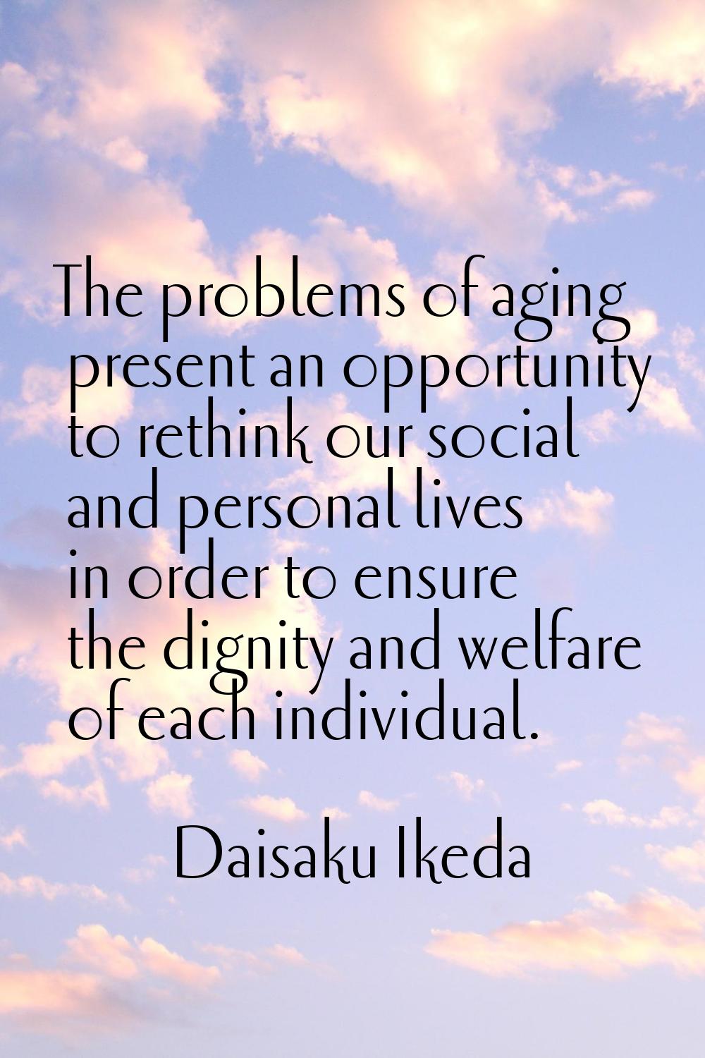 The problems of aging present an opportunity to rethink our social and personal lives in order to e