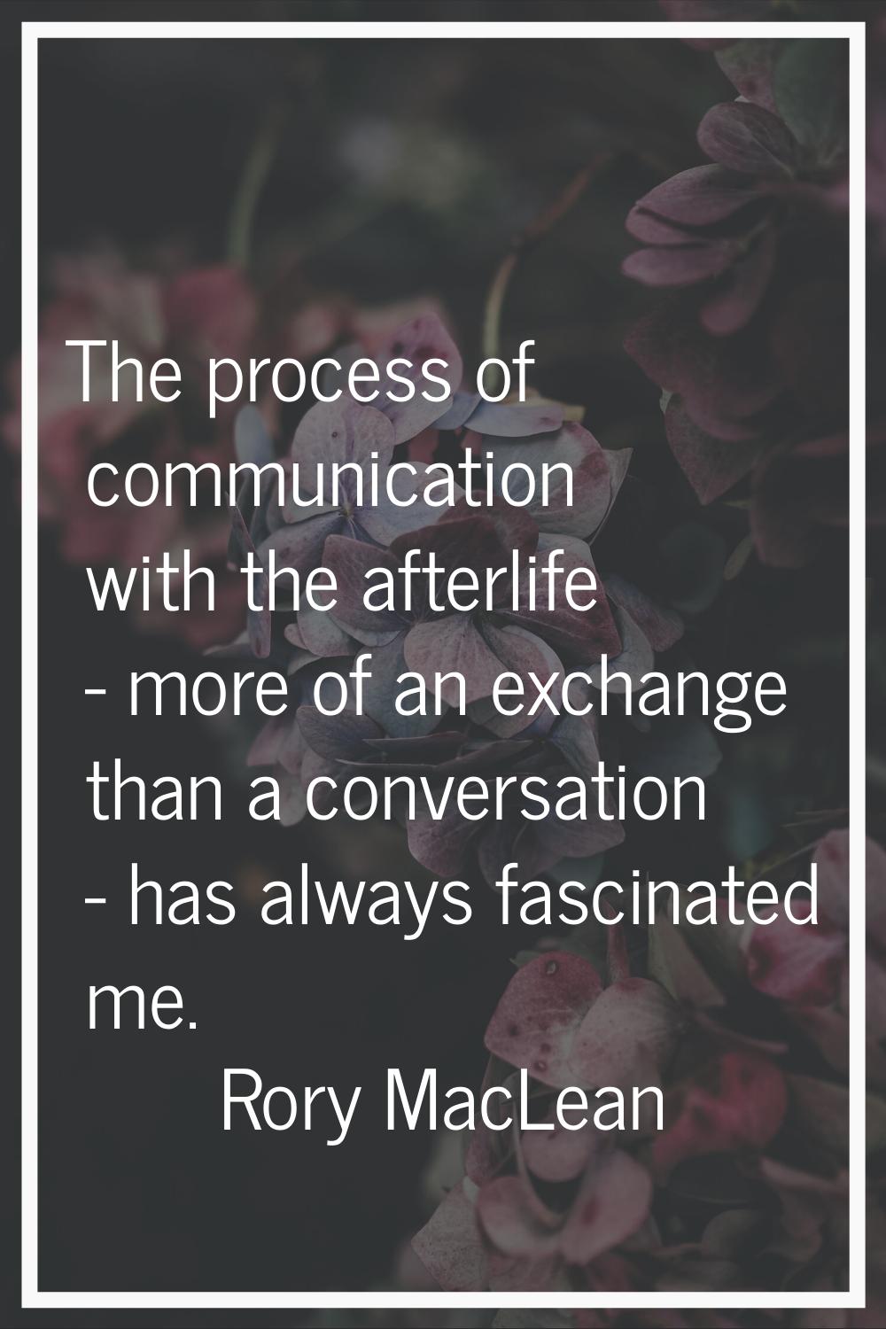 The process of communication with the afterlife - more of an exchange than a conversation - has alw