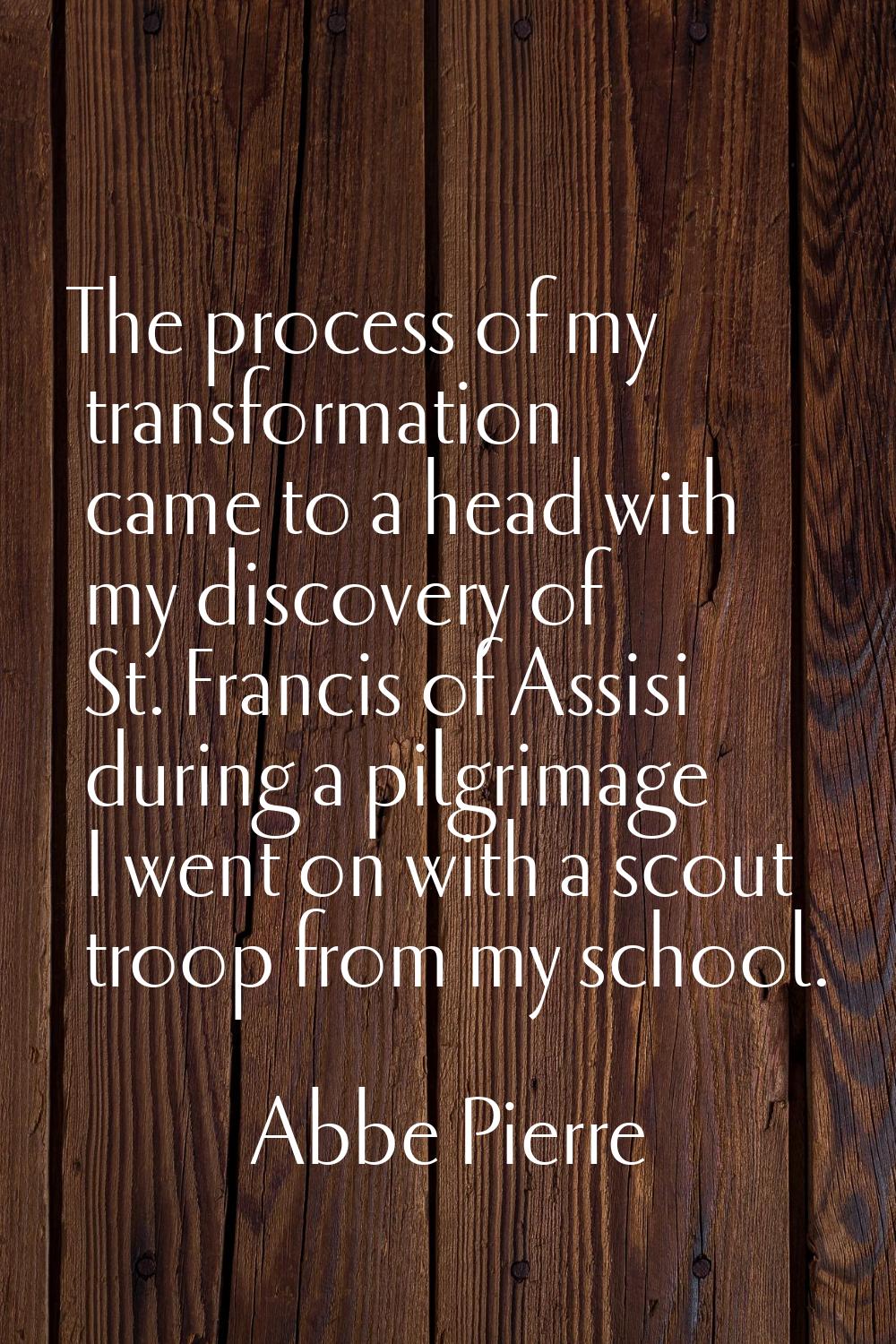 The process of my transformation came to a head with my discovery of St. Francis of Assisi during a