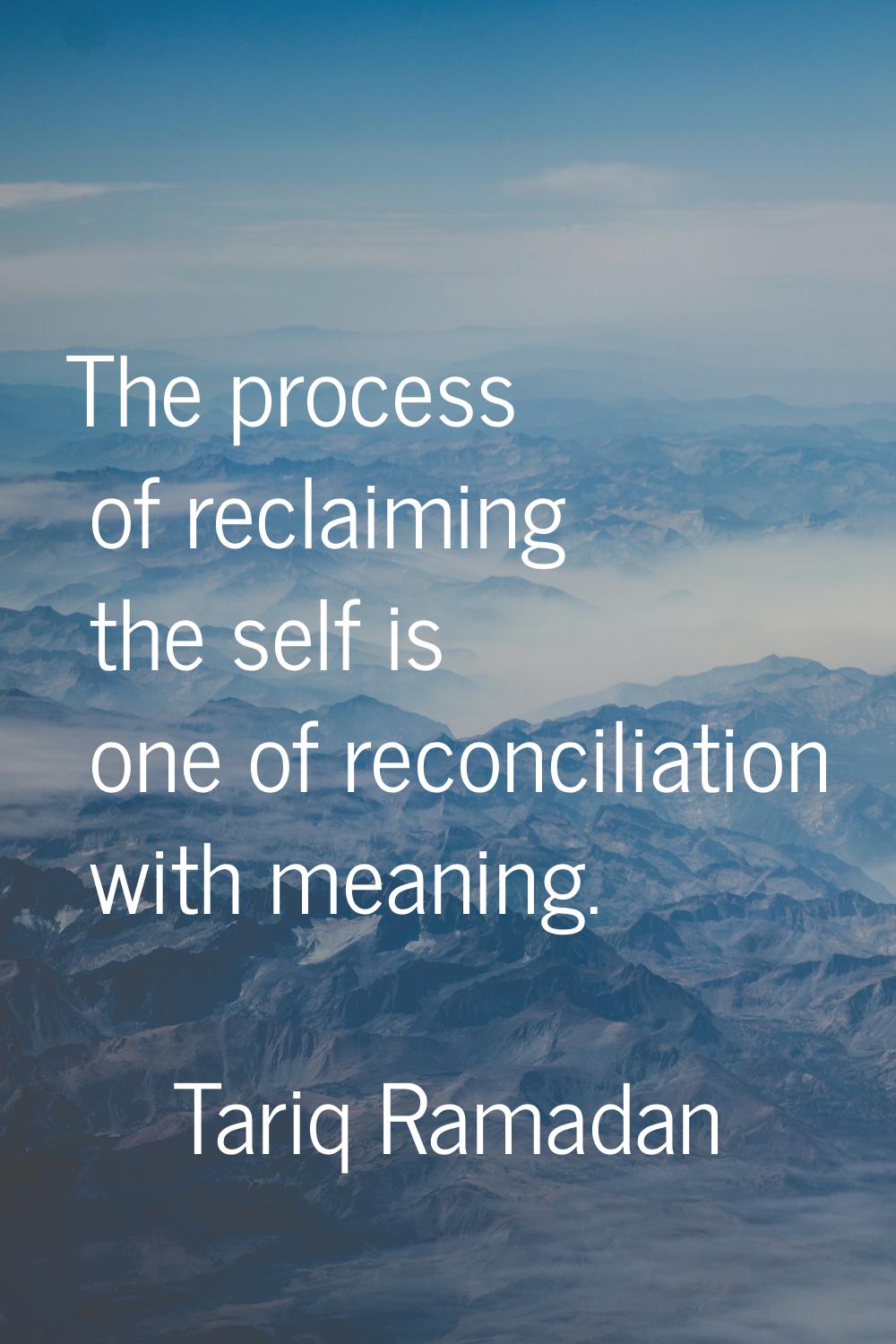 The process of reclaiming the self is one of reconciliation with meaning.