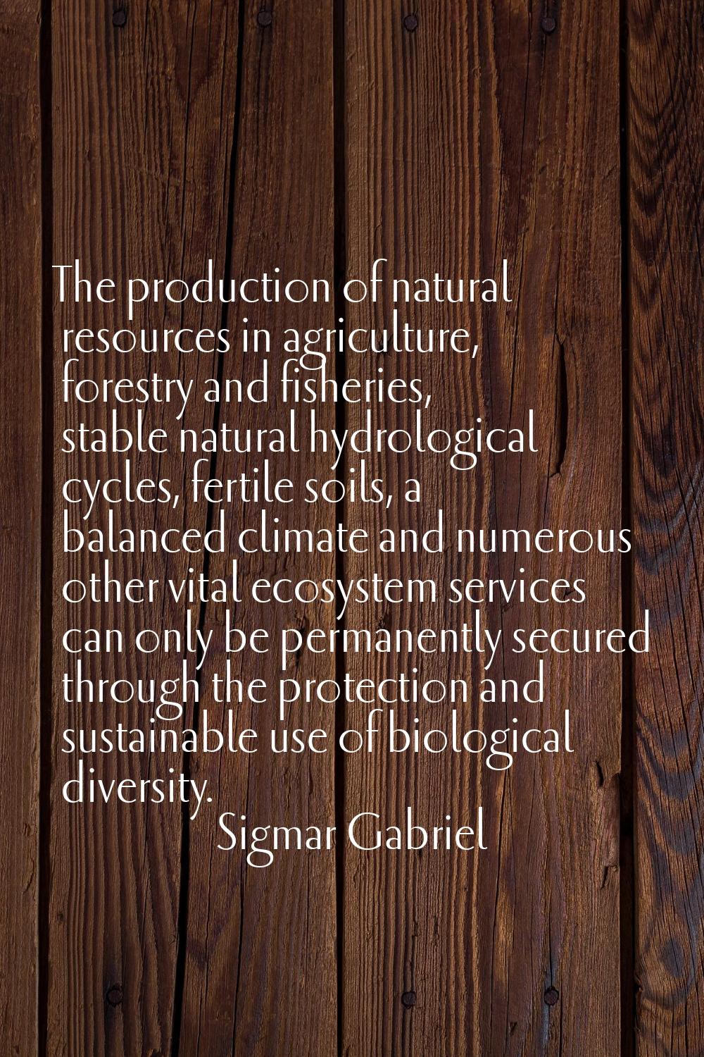The production of natural resources in agriculture, forestry and fisheries, stable natural hydrolog