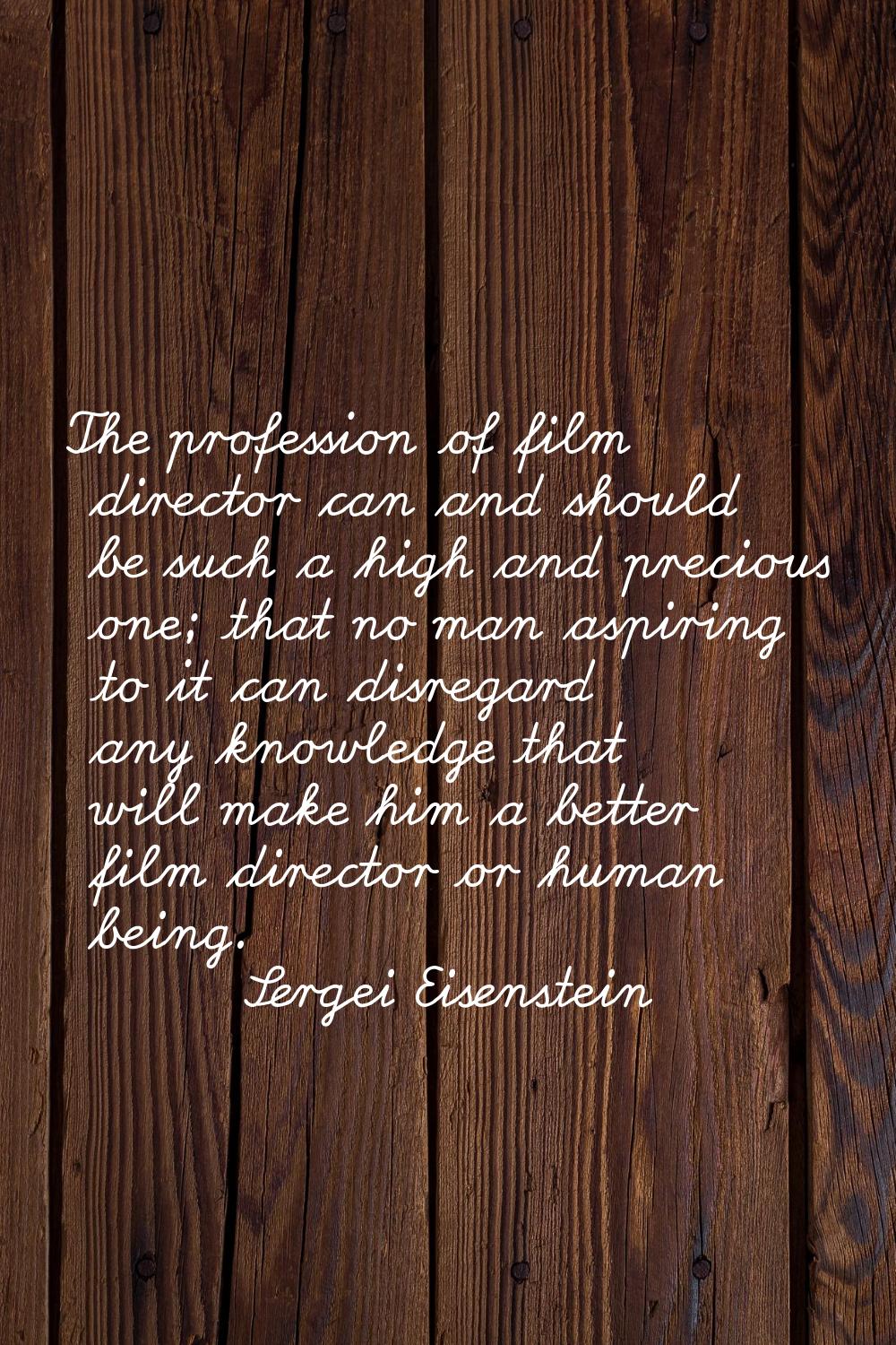 The profession of film director can and should be such a high and precious one; that no man aspirin