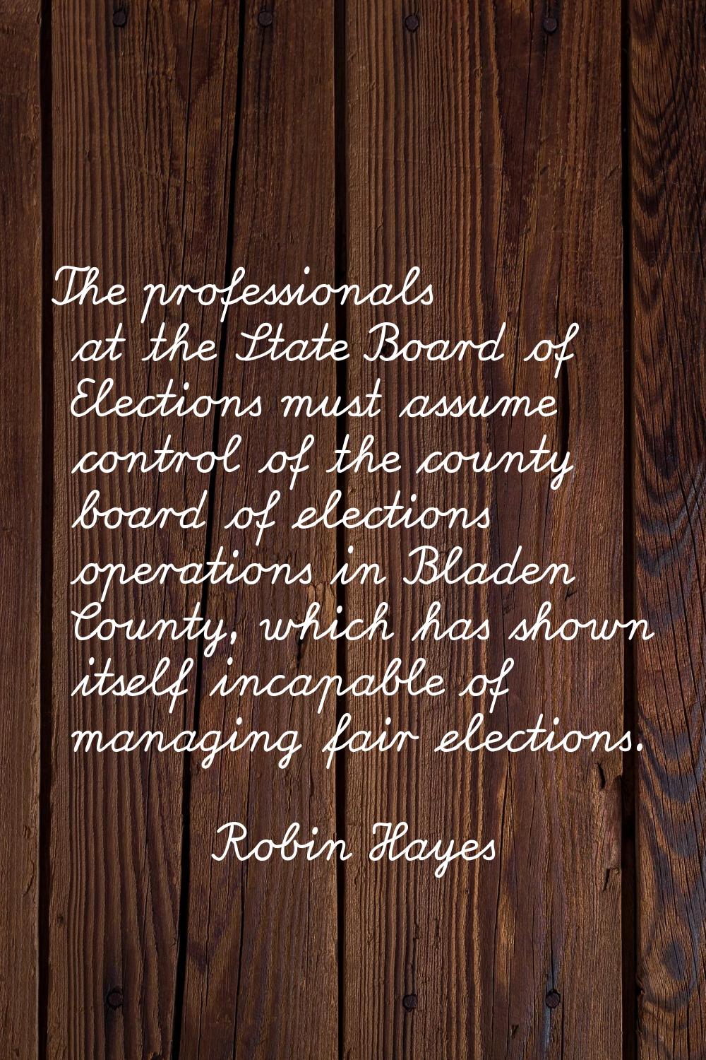 The professionals at the State Board of Elections must assume control of the county board of electi