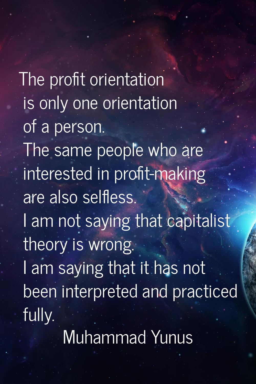 The profit orientation is only one orientation of a person. The same people who are interested in p