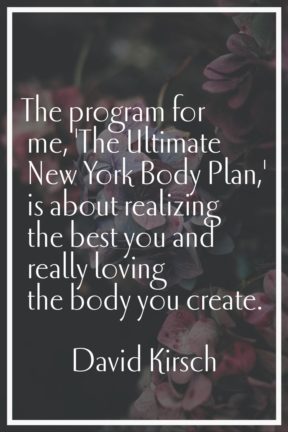 The program for me, 'The Ultimate New York Body Plan,' is about realizing the best you and really l