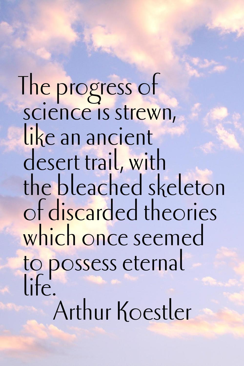 The progress of science is strewn, like an ancient desert trail, with the bleached skeleton of disc