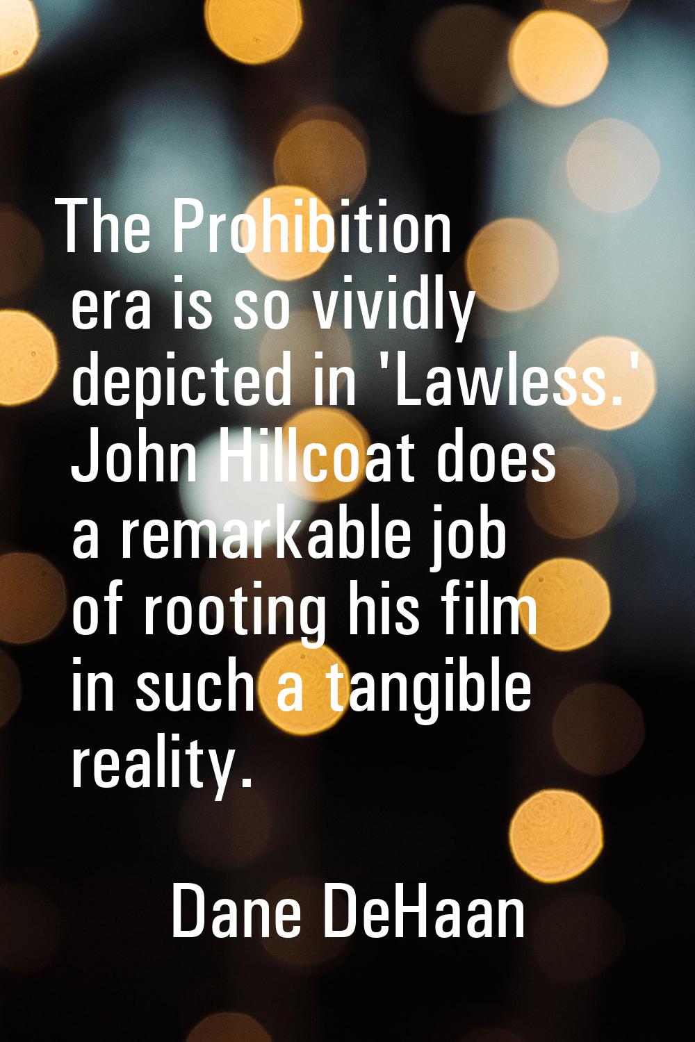 The Prohibition era is so vividly depicted in 'Lawless.' John Hillcoat does a remarkable job of roo