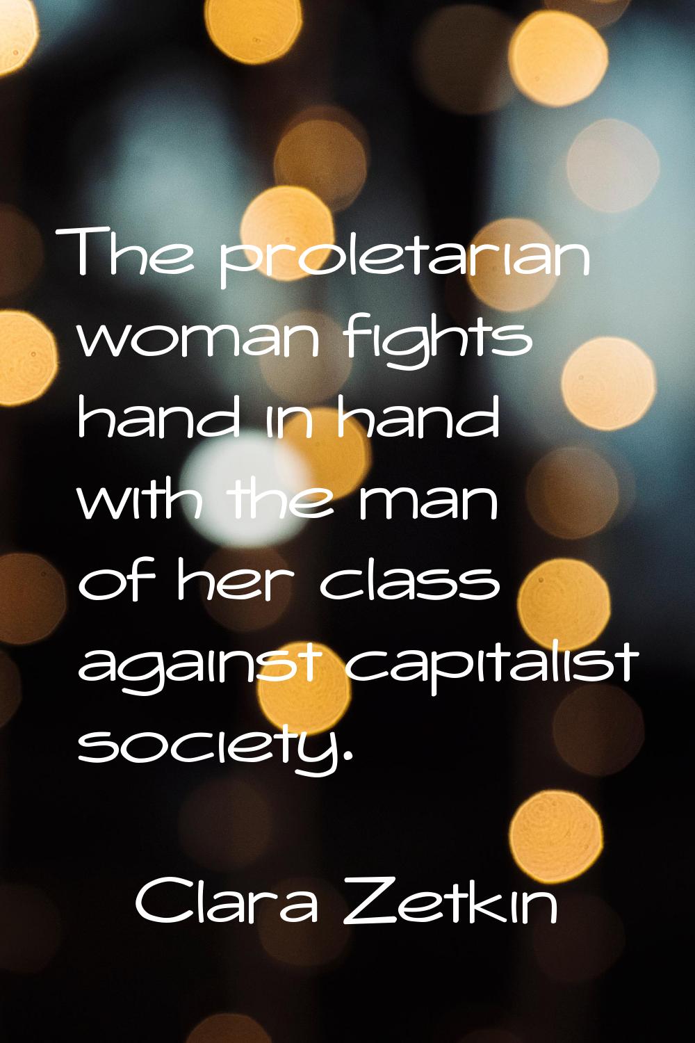 The proletarian woman fights hand in hand with the man of her class against capitalist society.