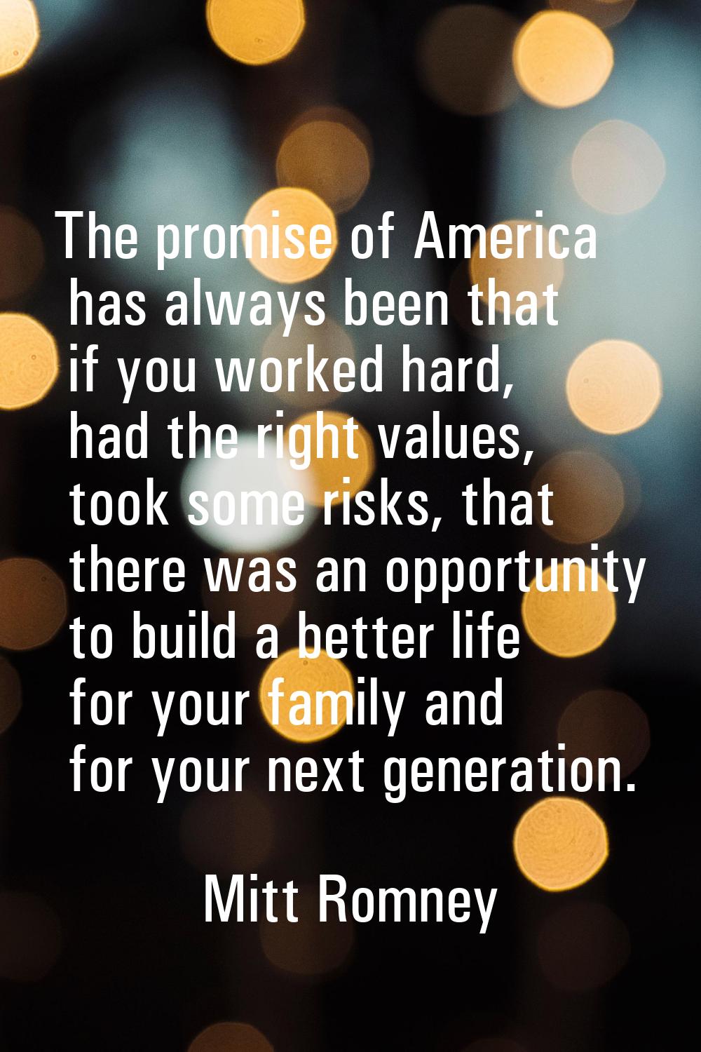 The promise of America has always been that if you worked hard, had the right values, took some ris