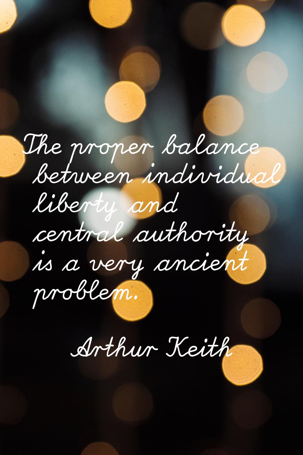 The proper balance between individual liberty and central authority is a very ancient problem.