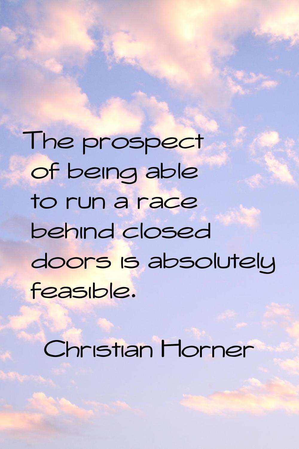 The prospect of being able to run a race behind closed doors is absolutely feasible.