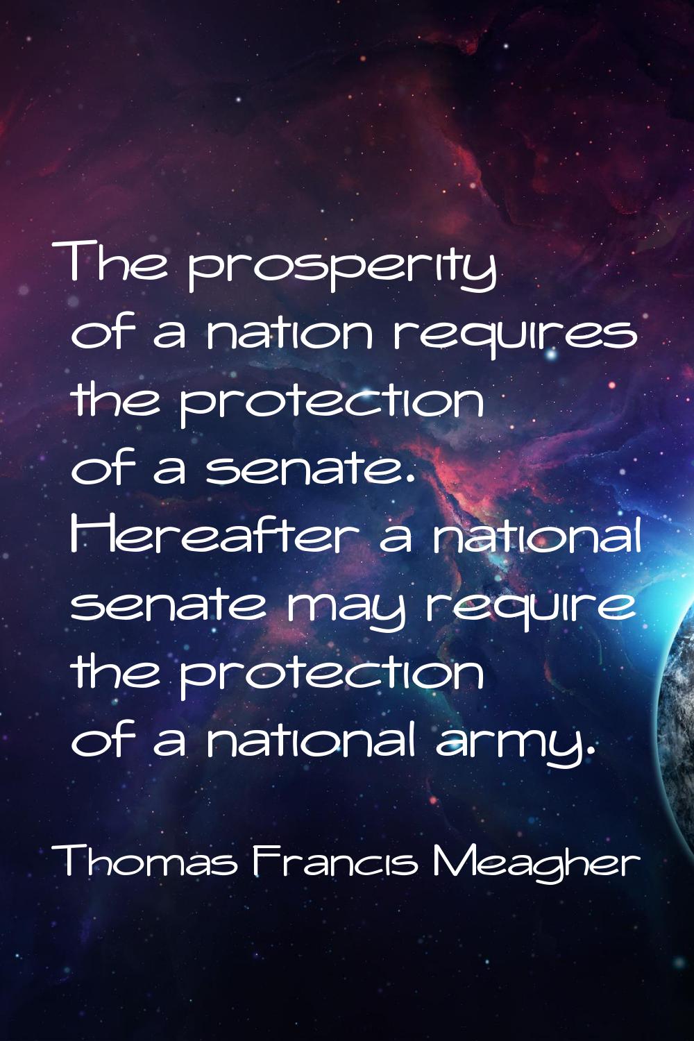 The prosperity of a nation requires the protection of a senate. Hereafter a national senate may req