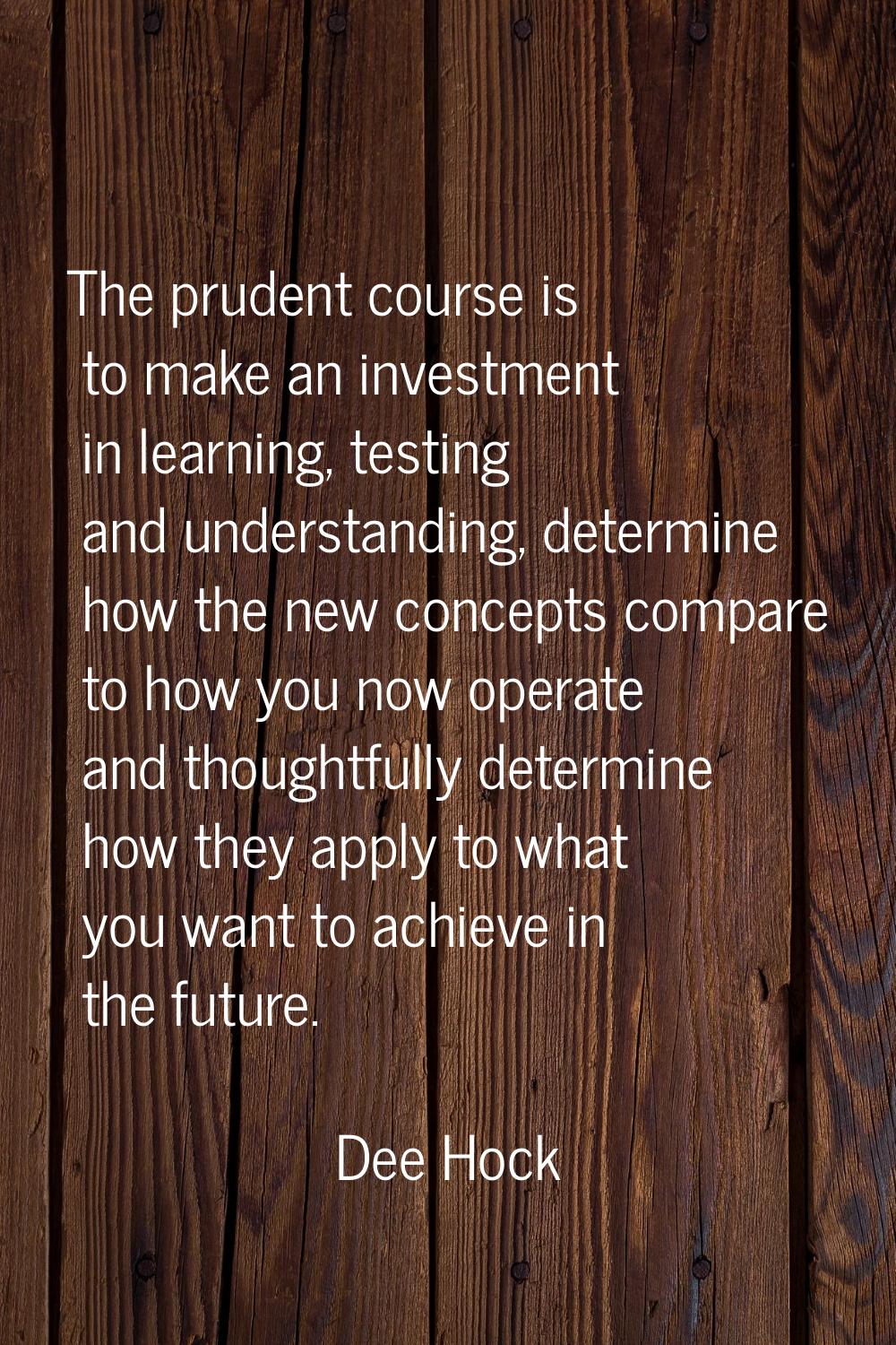 The prudent course is to make an investment in learning, testing and understanding, determine how t