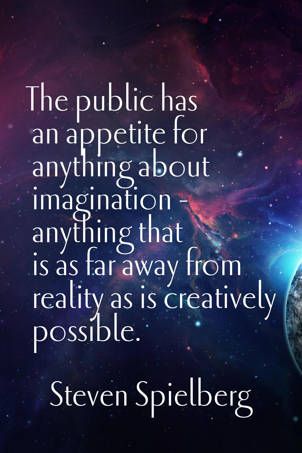 The public has an appetite for anything about imagination - anything that is as far away from reali