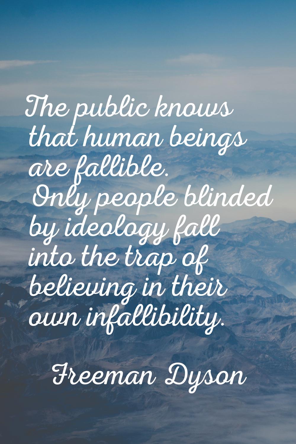 The public knows that human beings are fallible. Only people blinded by ideology fall into the trap