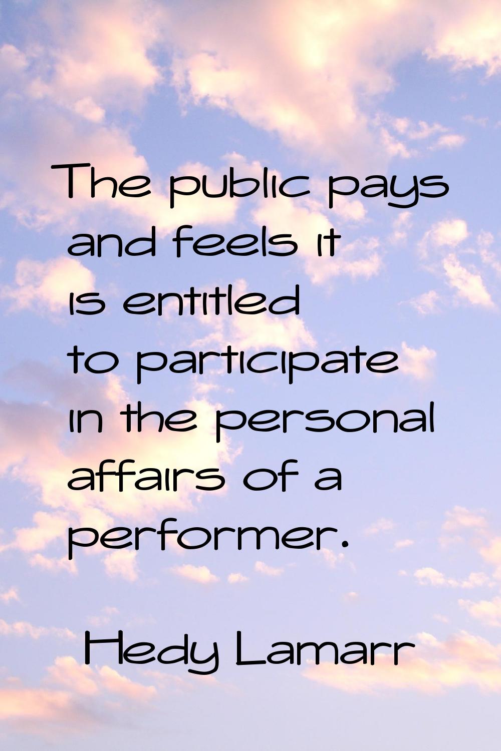 The public pays and feels it is entitled to participate in the personal affairs of a performer.