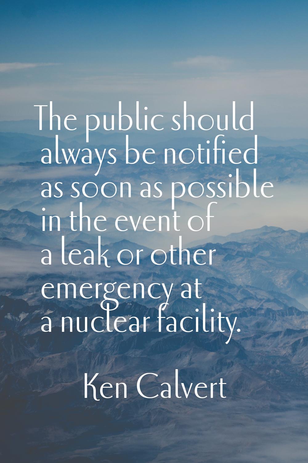 The public should always be notified as soon as possible in the event of a leak or other emergency 