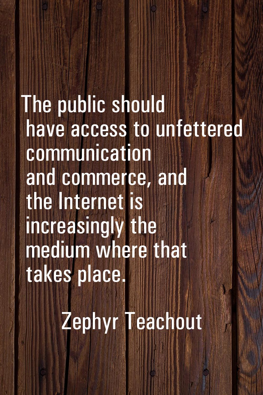 The public should have access to unfettered communication and commerce, and the Internet is increas