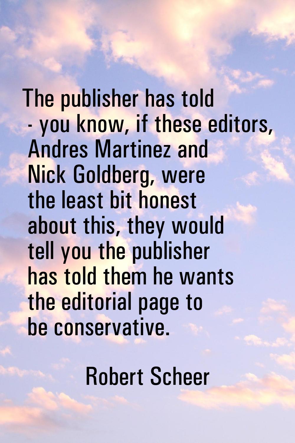 The publisher has told - you know, if these editors, Andres Martinez and Nick Goldberg, were the le
