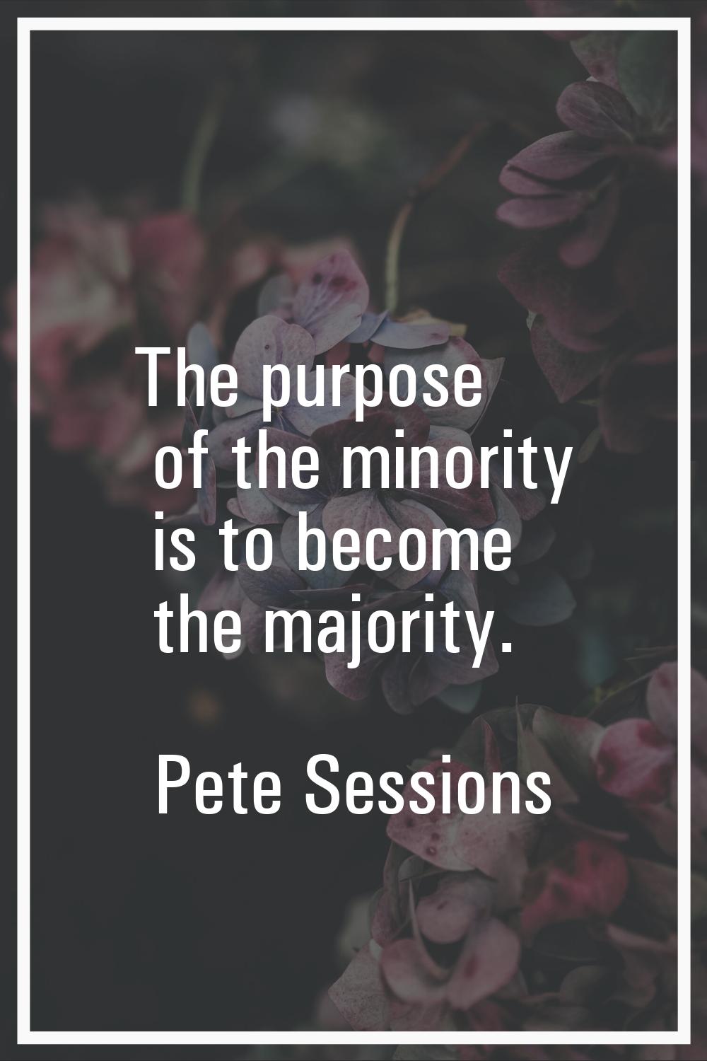 The purpose of the minority is to become the majority.