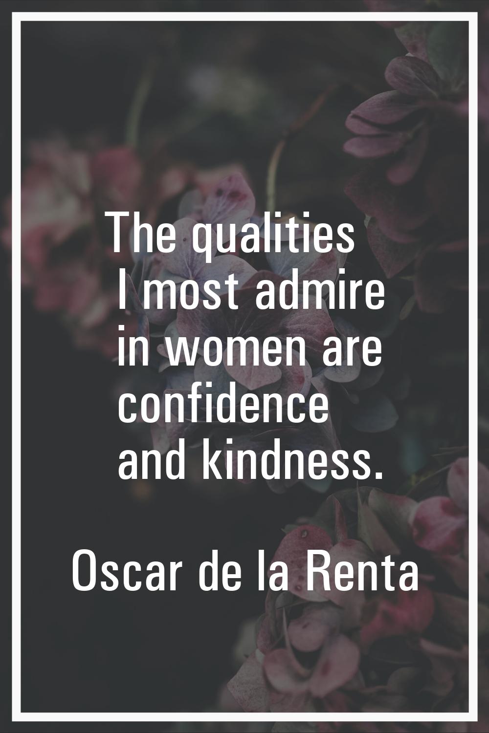 The qualities I most admire in women are confidence and kindness.