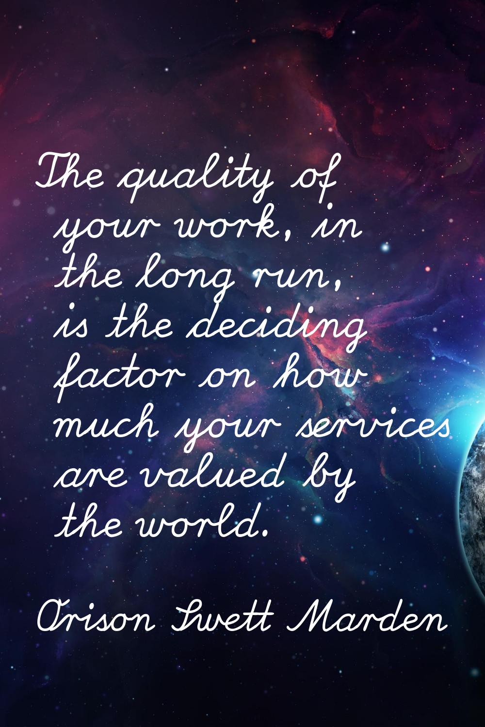 The quality of your work, in the long run, is the deciding factor on how much your services are val
