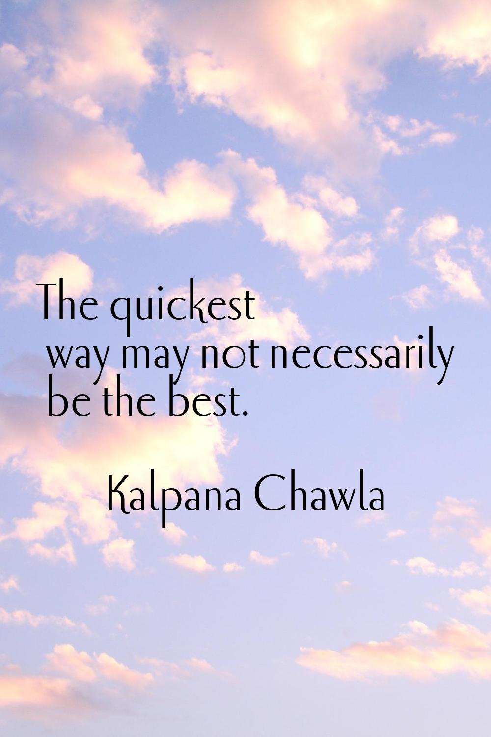 The quickest way may not necessarily be the best.