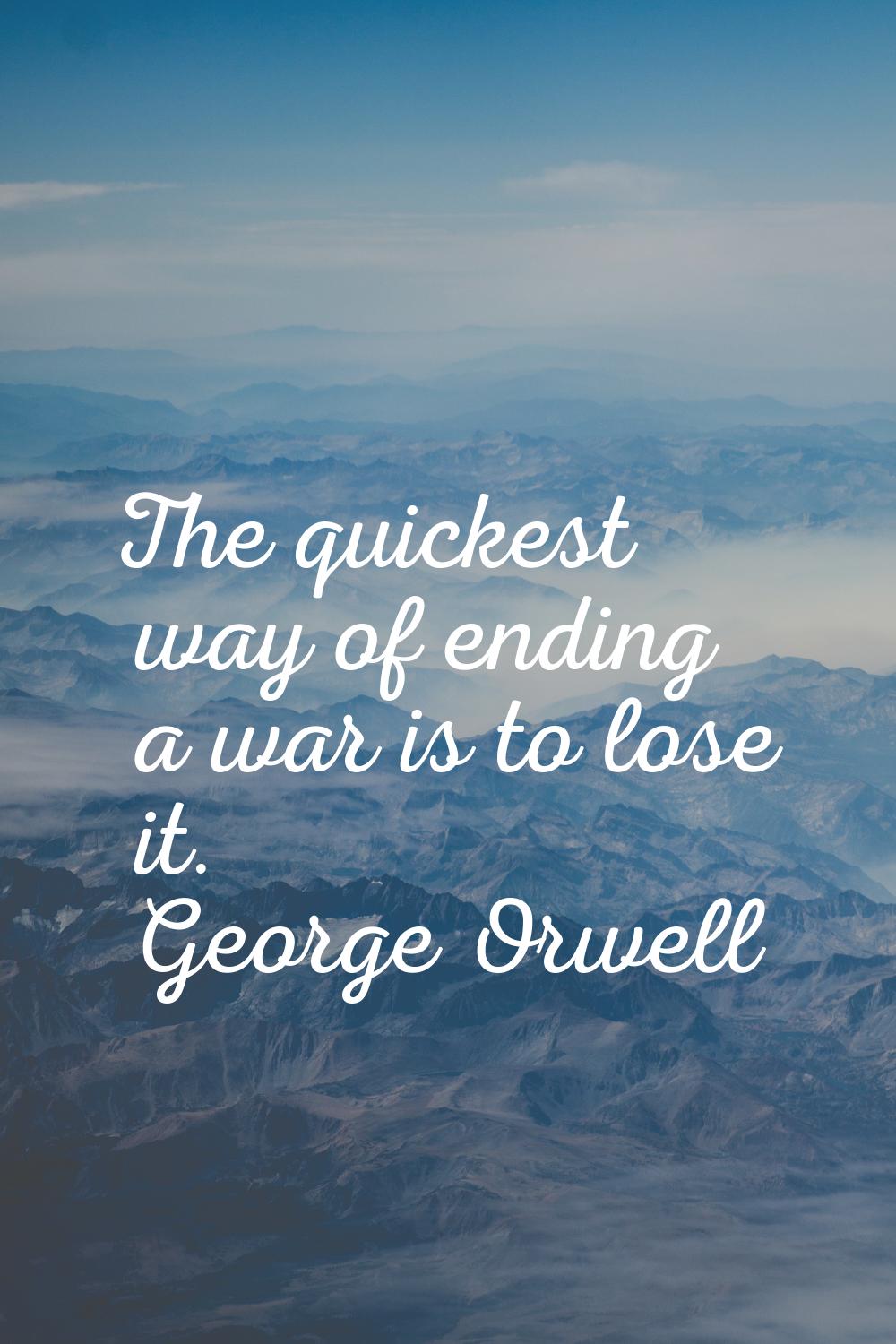 The quickest way of ending a war is to lose it.