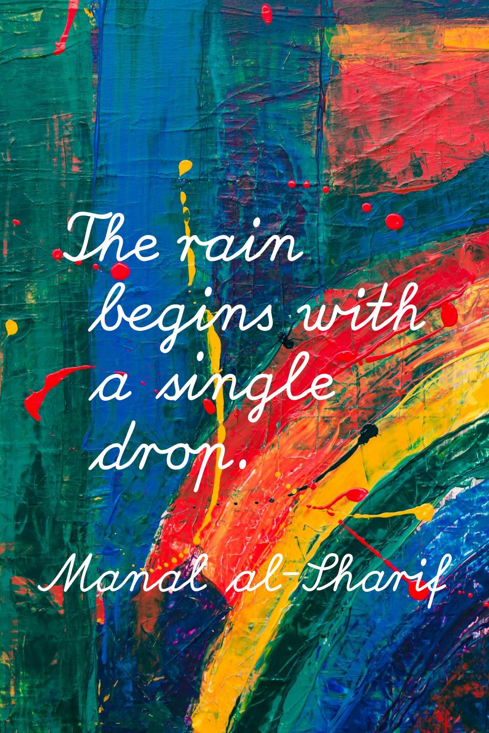 The rain begins with a single drop.