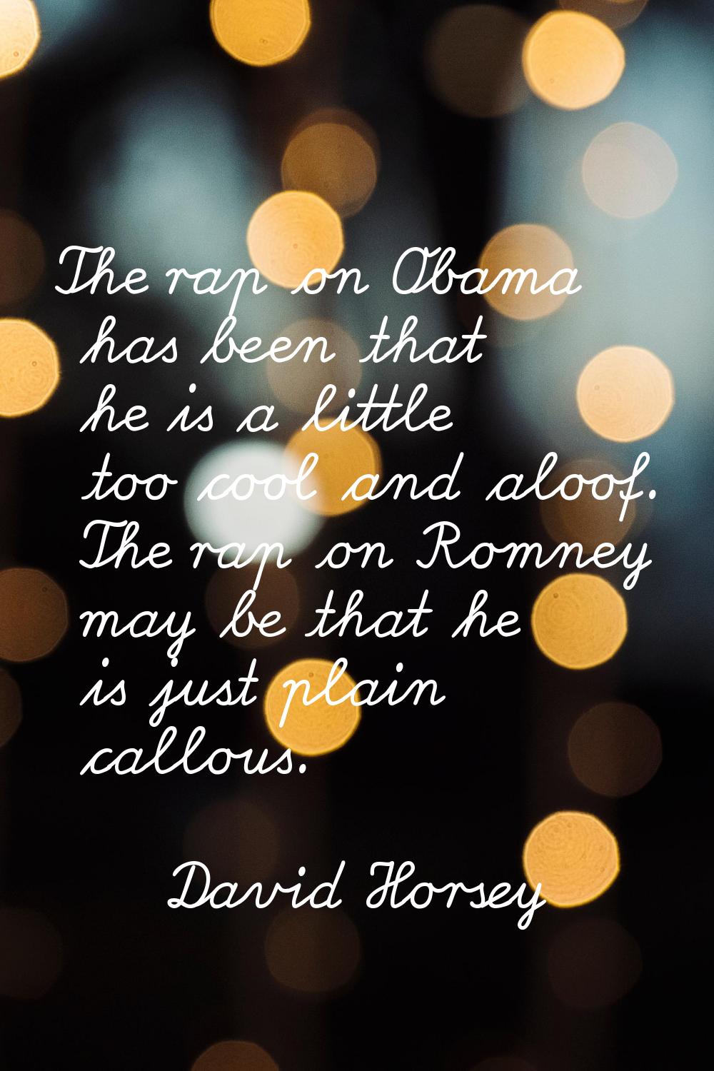 The rap on Obama has been that he is a little too cool and aloof. The rap on Romney may be that he 