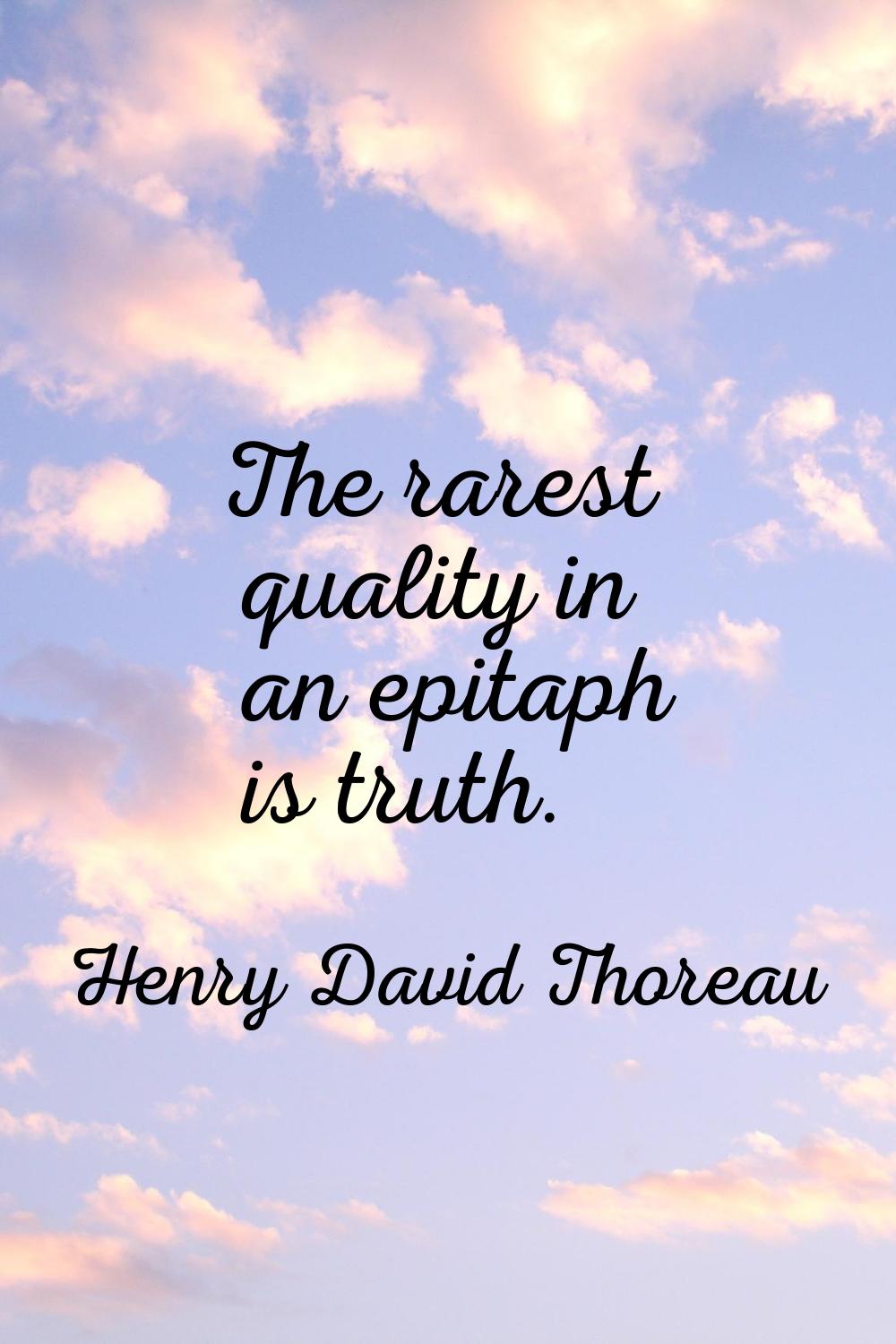 The rarest quality in an epitaph is truth.
