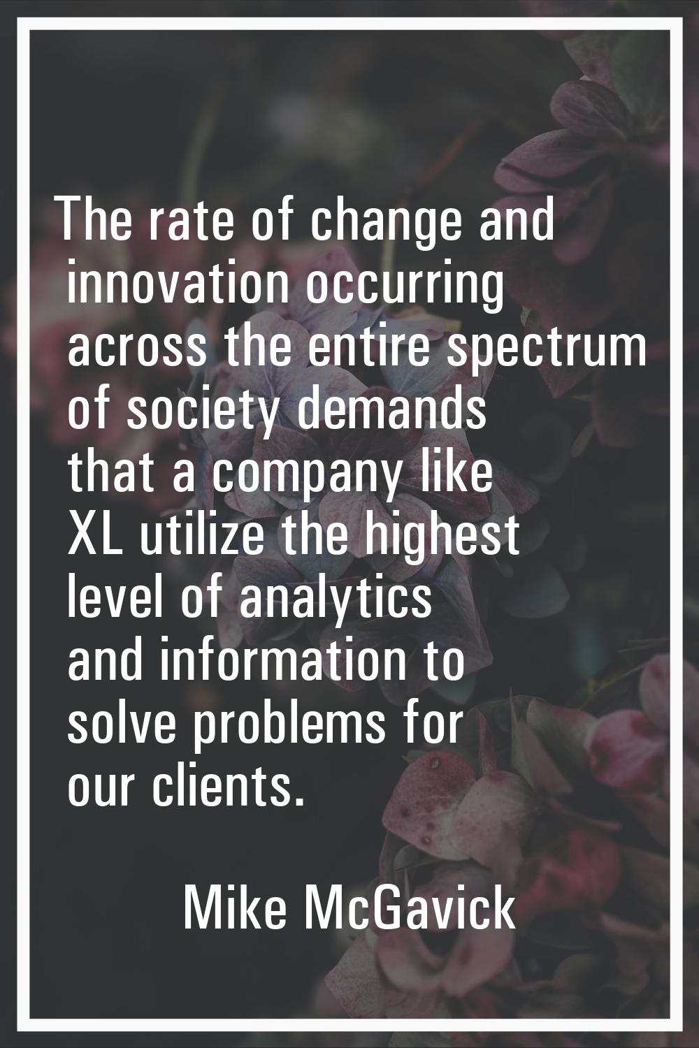 The rate of change and innovation occurring across the entire spectrum of society demands that a co