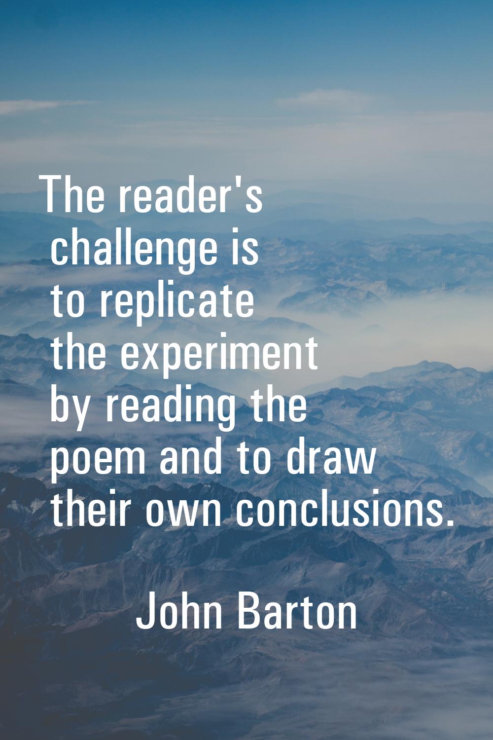 The reader's challenge is to replicate the experiment by reading the poem and to draw their own con