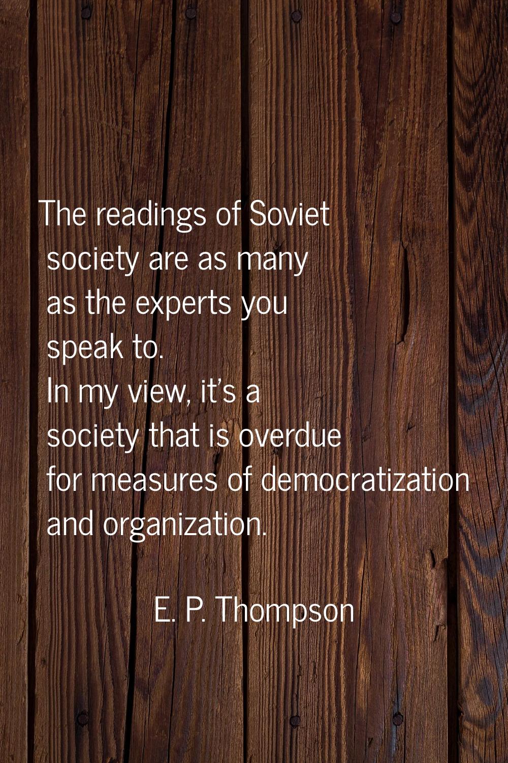 The readings of Soviet society are as many as the experts you speak to. In my view, it's a society 