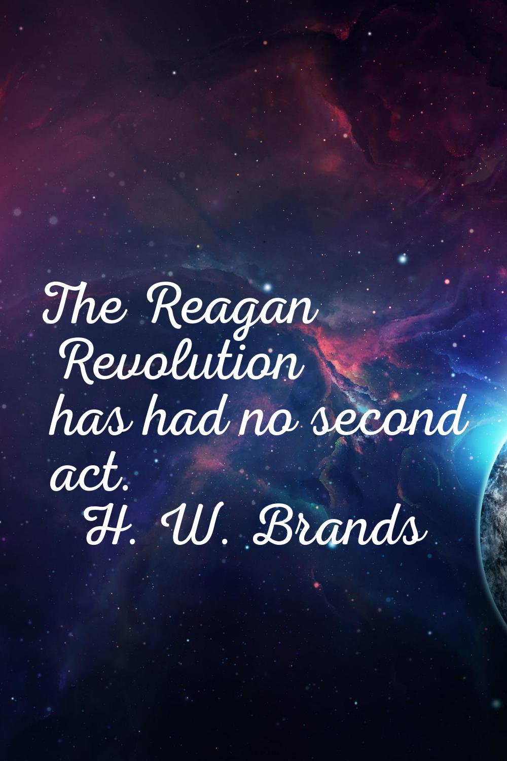 The Reagan Revolution has had no second act.