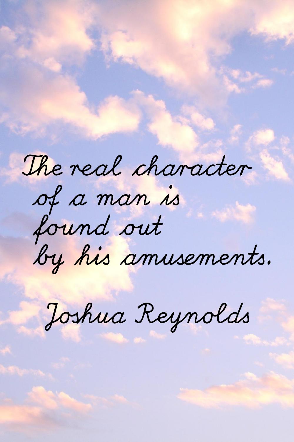 The real character of a man is found out by his amusements.