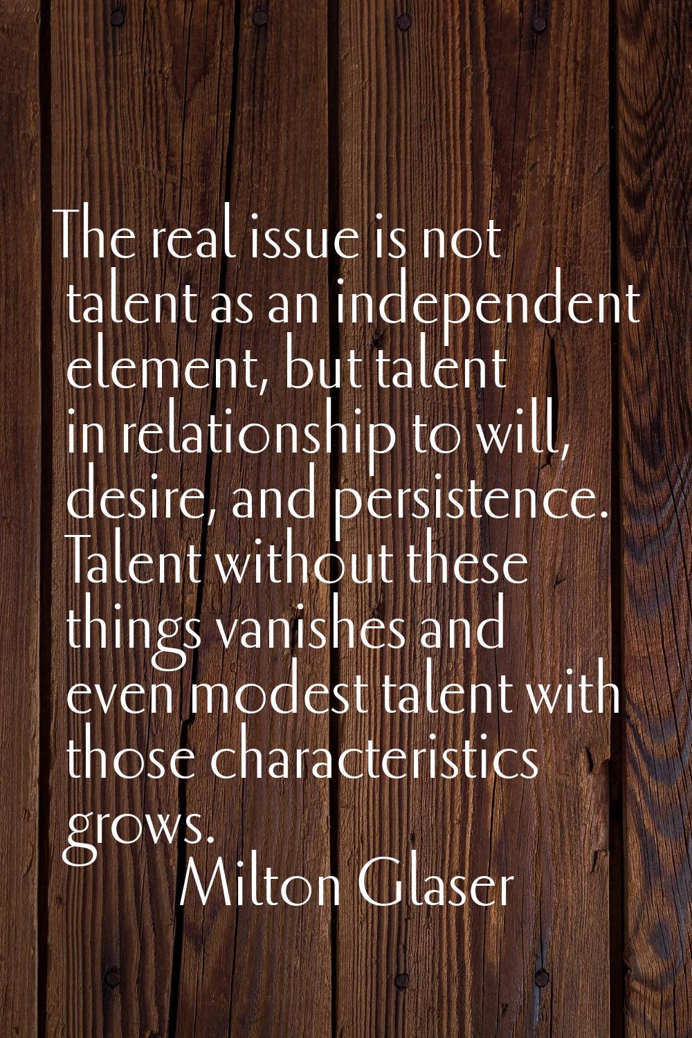 The real issue is not talent as an independent element, but talent in relationship to will, desire,