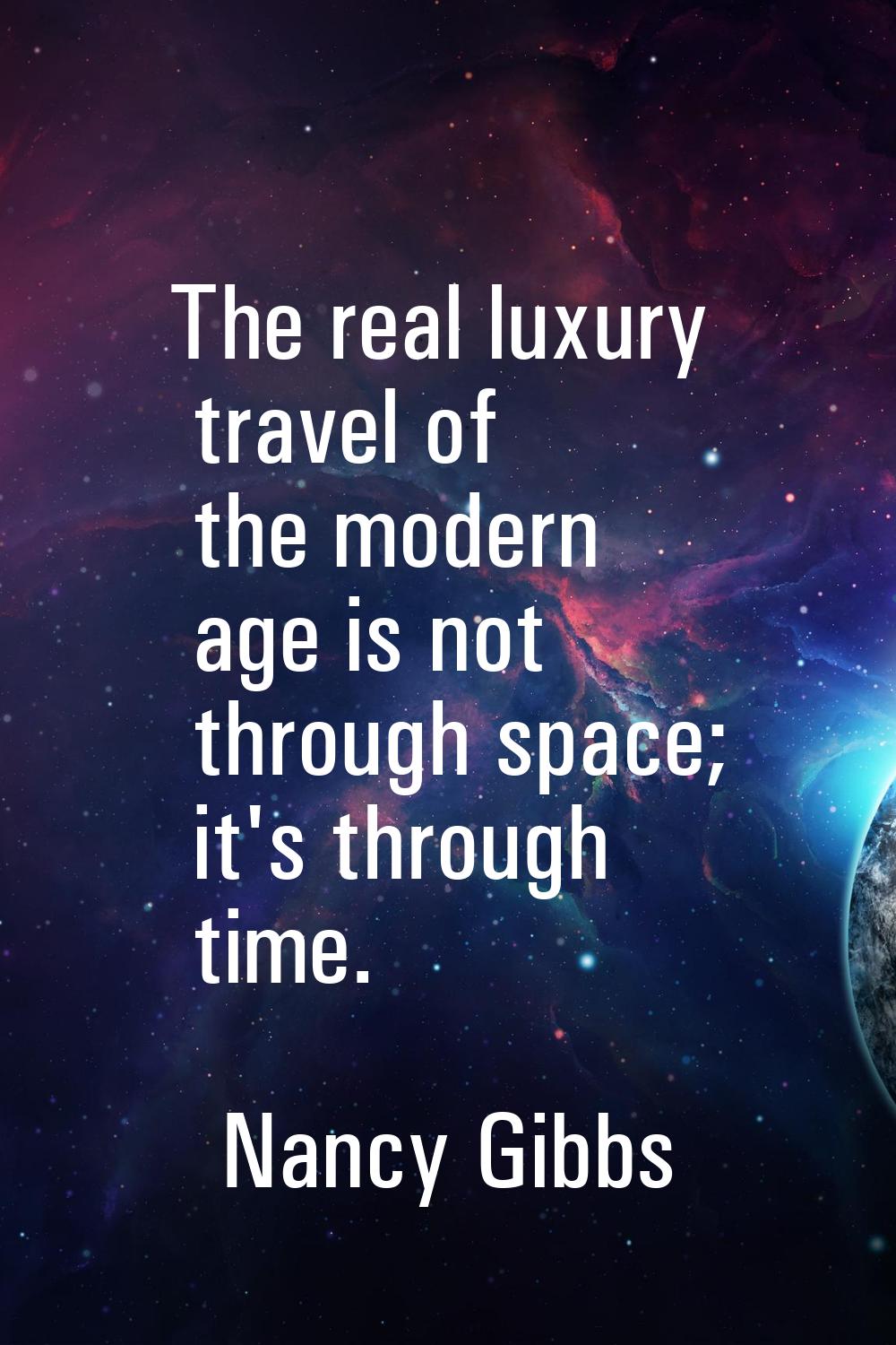 The real luxury travel of the modern age is not through space; it's through time.
