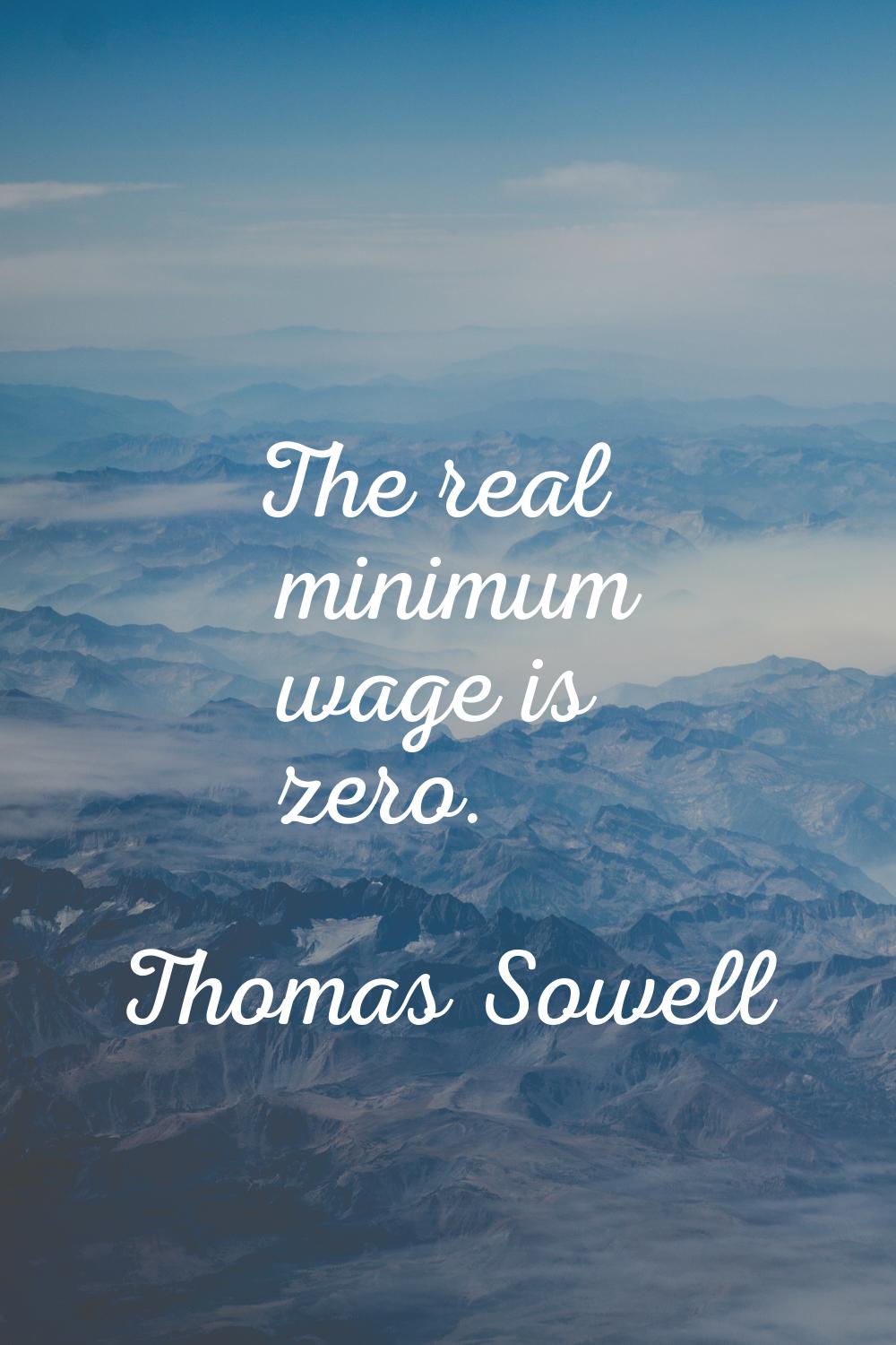 The real minimum wage is zero.