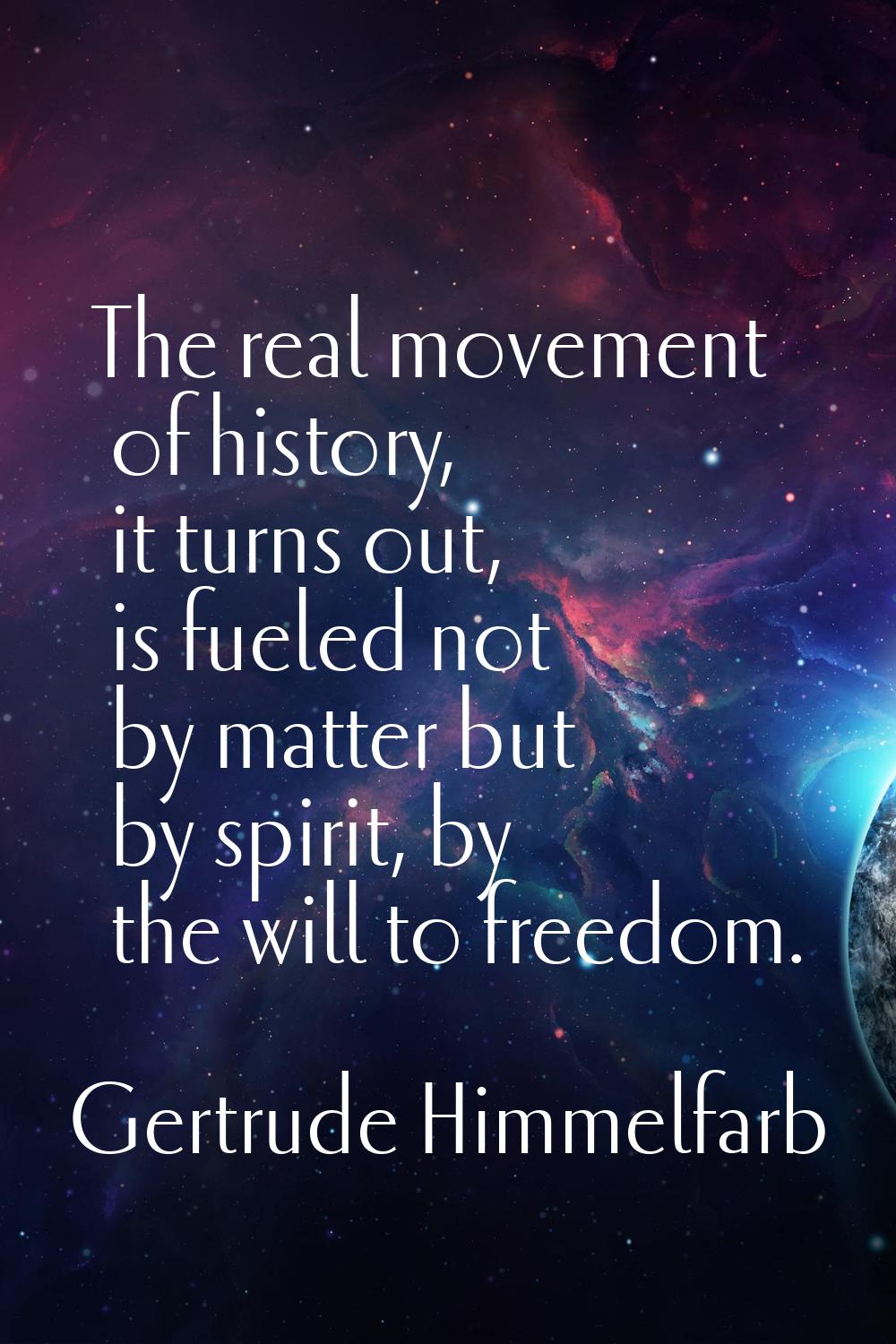 The real movement of history, it turns out, is fueled not by matter but by spirit, by the will to f