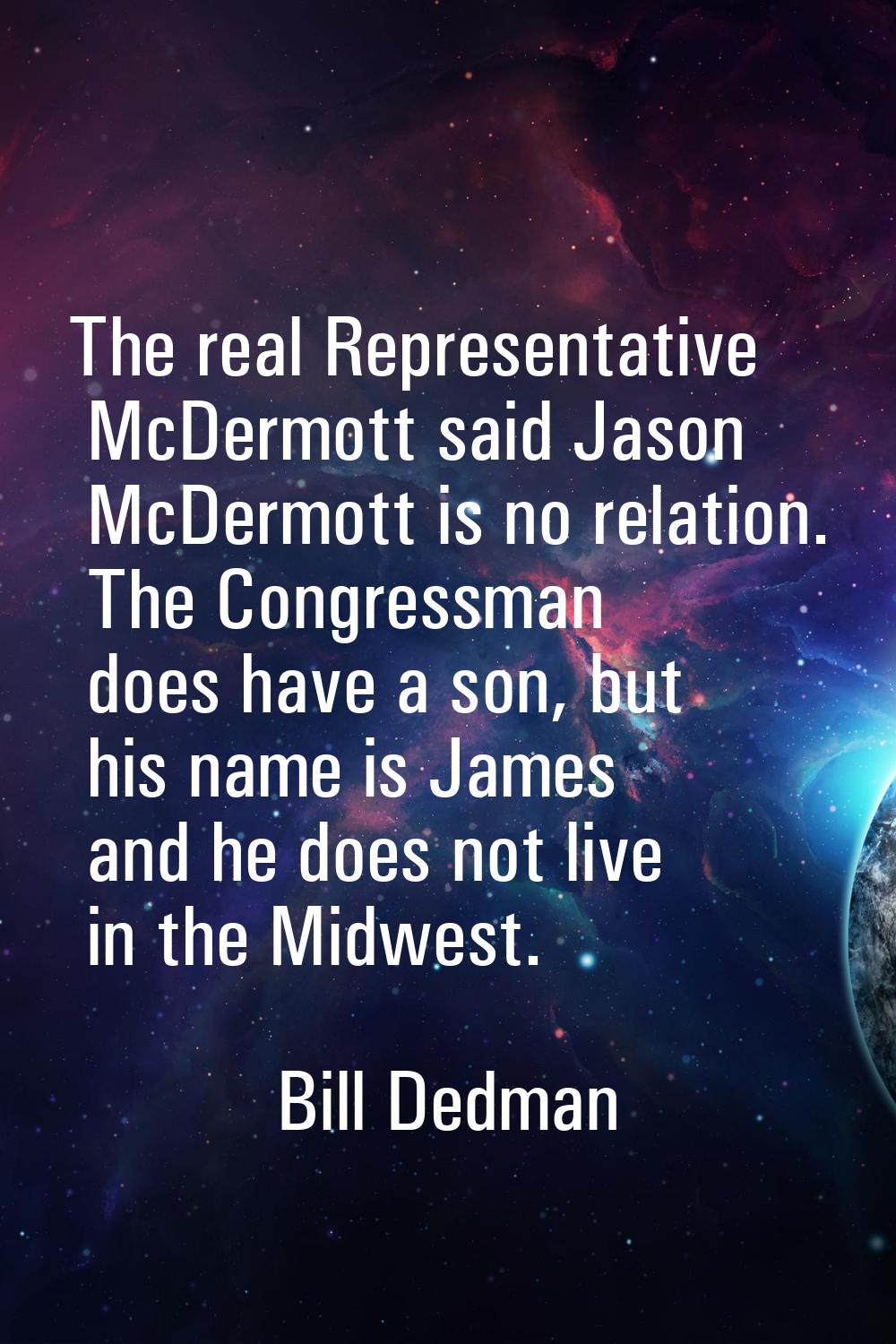 The real Representative McDermott said Jason McDermott is no relation. The Congressman does have a 