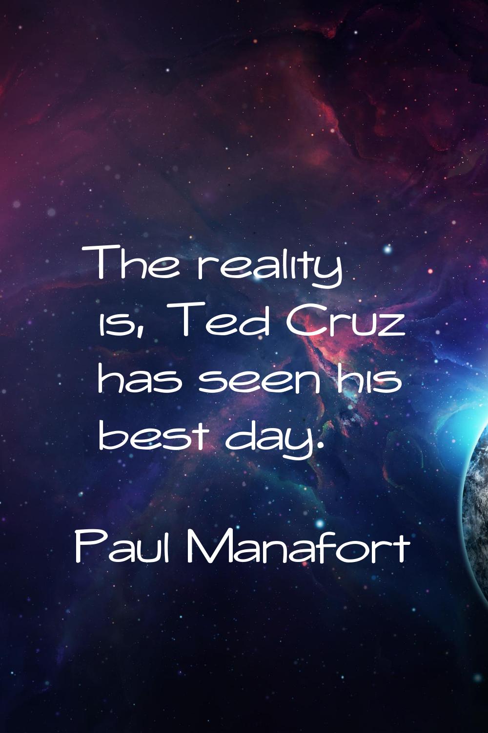 The reality is, Ted Cruz has seen his best day.